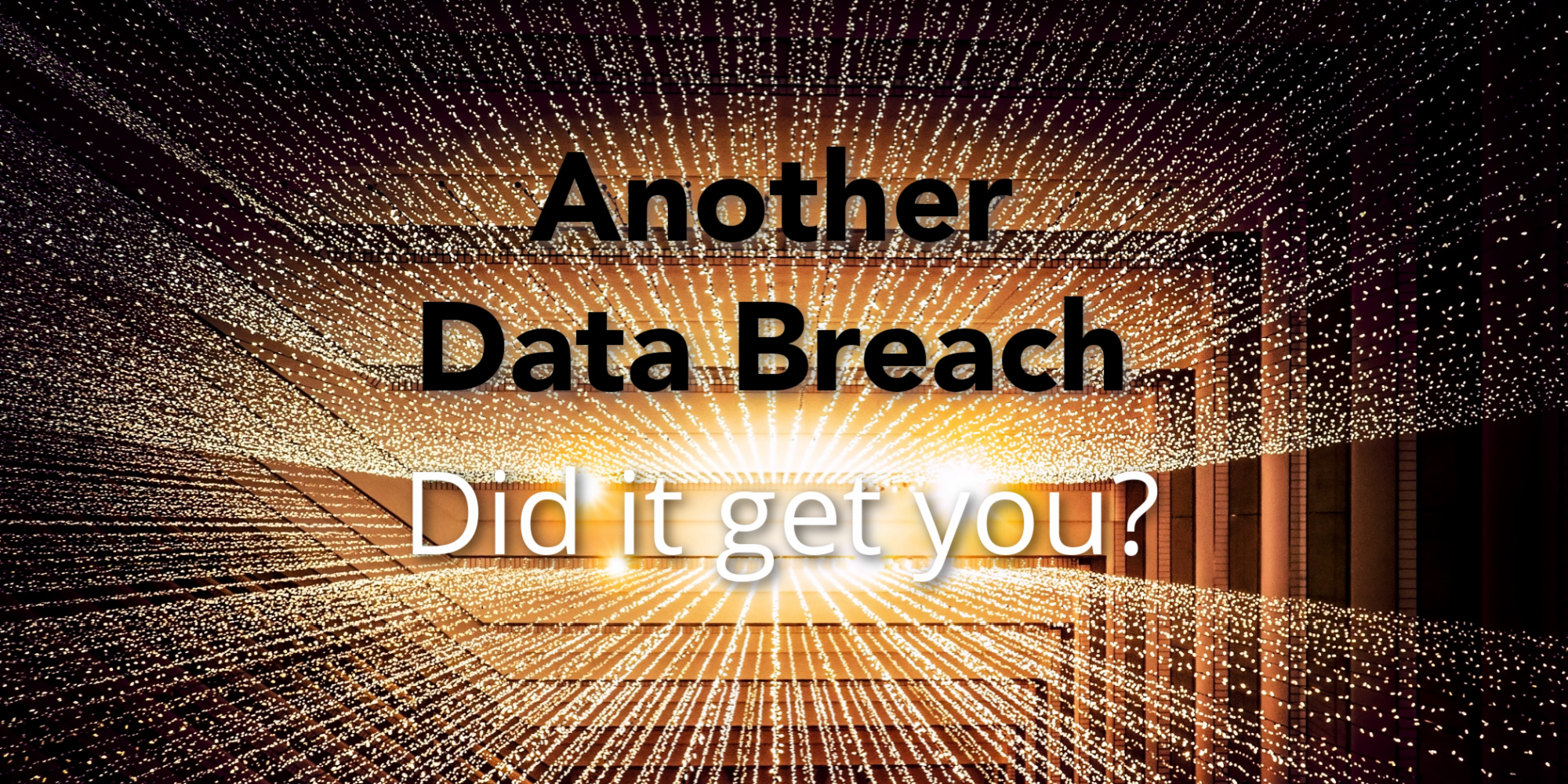 Another Data Breach - Did it get you?  words over an image of lights streaming from a glowing center